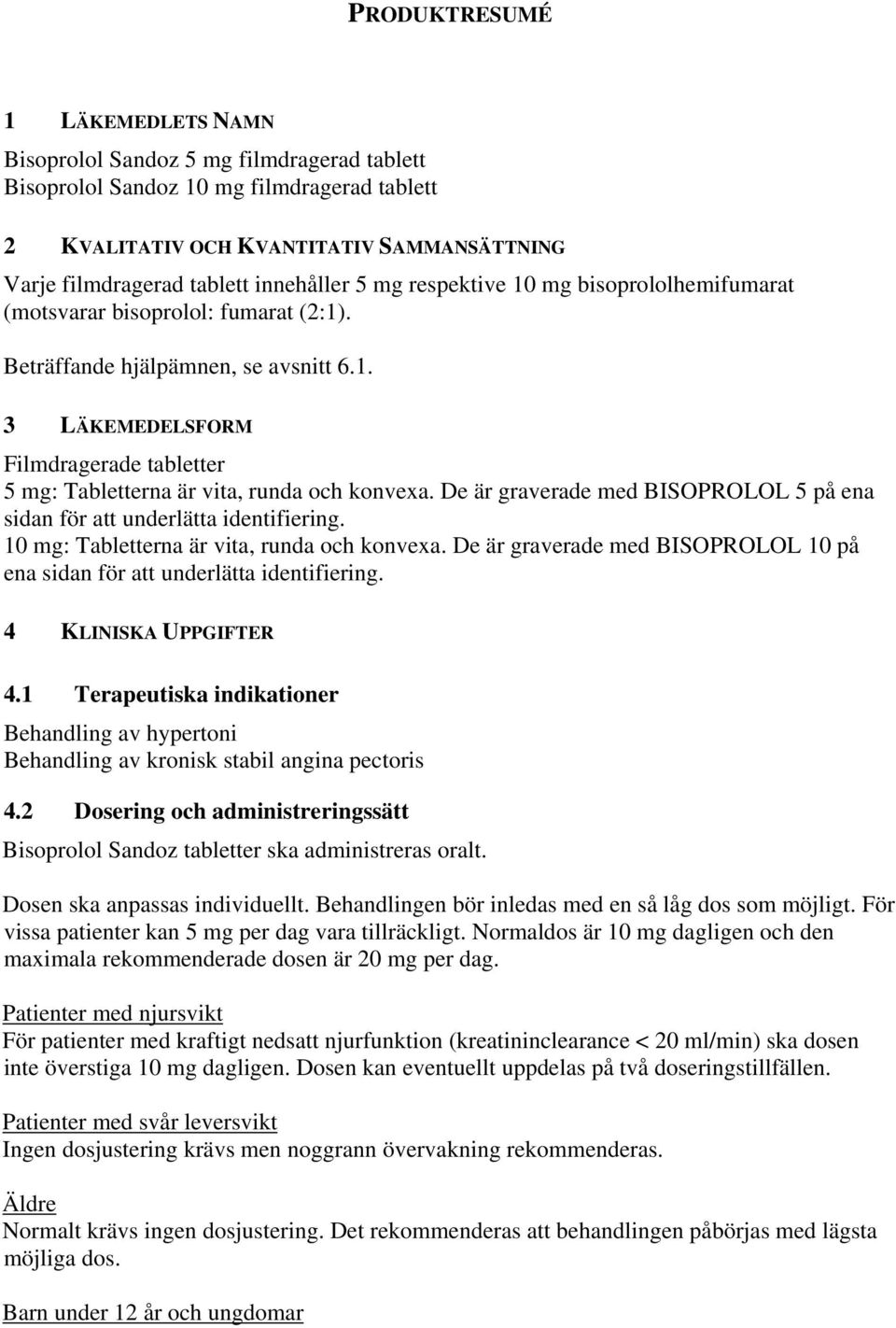 De är graverade med BISOPROLOL 5 på ena sidan för att underlätta identifiering. 10 mg: Tabletterna är vita, runda och konvexa.