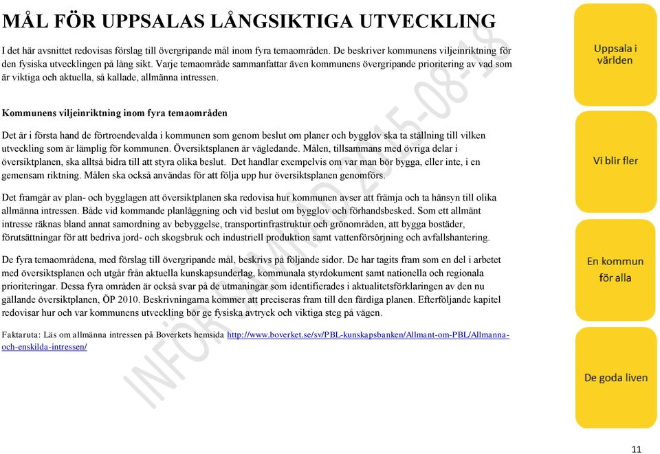 Varje temaområde sammanfattar även kommunens övergripande prioritering av vad som är viktiga och aktuella, så kallade, allmänna intressen.