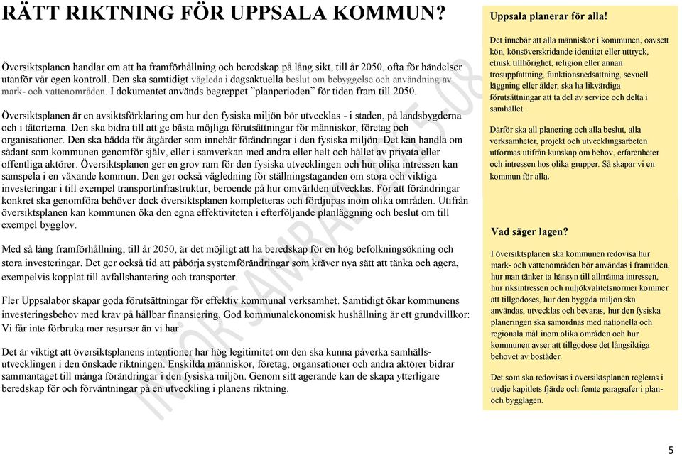 Översiktsplanen är en avsiktsförklaring om hur den fysiska miljön bör utvecklas - i staden, på landsbygderna och i tätorterna.