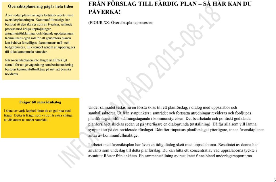 Kommunens egen roll för att genomföra planen kan behöva förtydligas i kommunens mål- och budgetprocess, till exempel genom att uppdrag ges till olika kommunala nämnder.