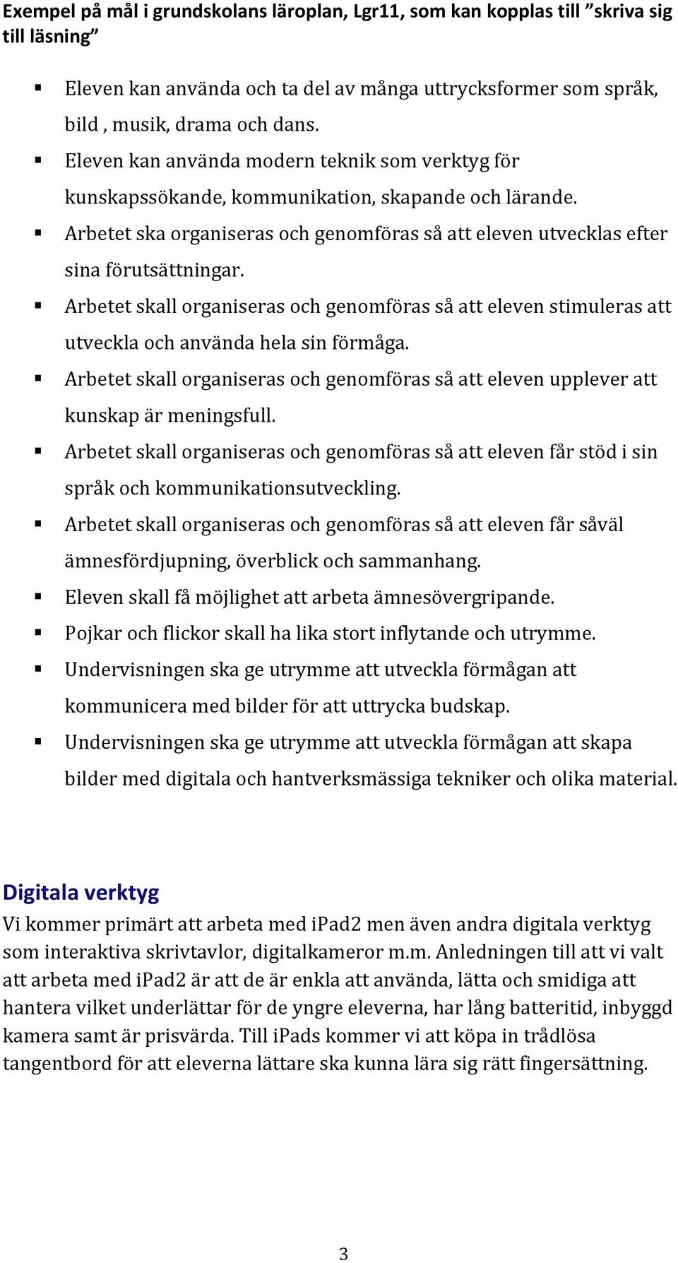 Arbetet skall organiseras och genomföras så att eleven stimuleras att utveckla och använda hela sin förmåga. Arbetet skall organiseras och genomföras så att eleven upplever att kunskap är meningsfull.