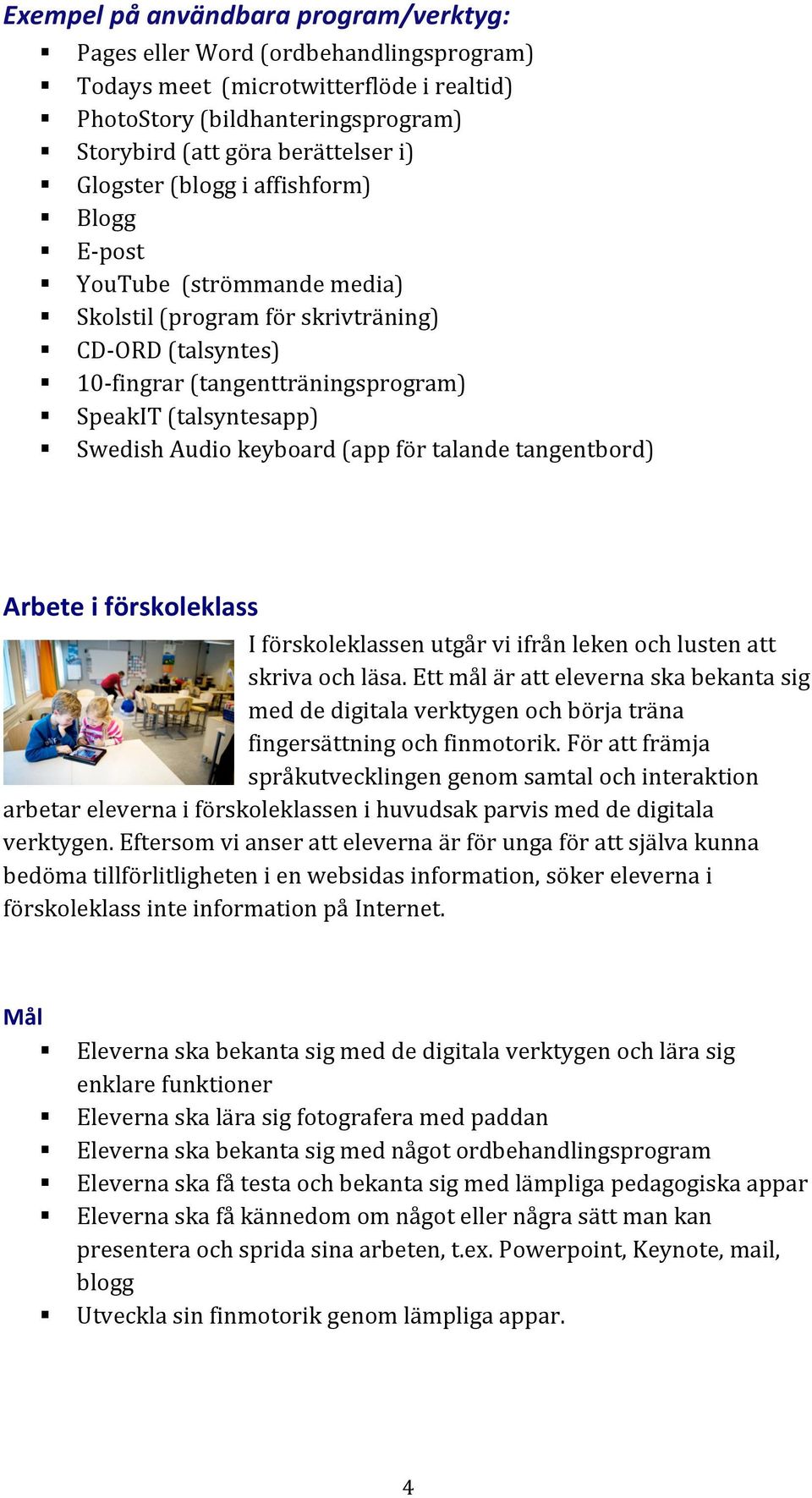 Audio keyboard (app för talande tangentbord) Arbete i förskoleklass I förskoleklassen utgår vi ifrån leken och lusten att skriva och läsa.