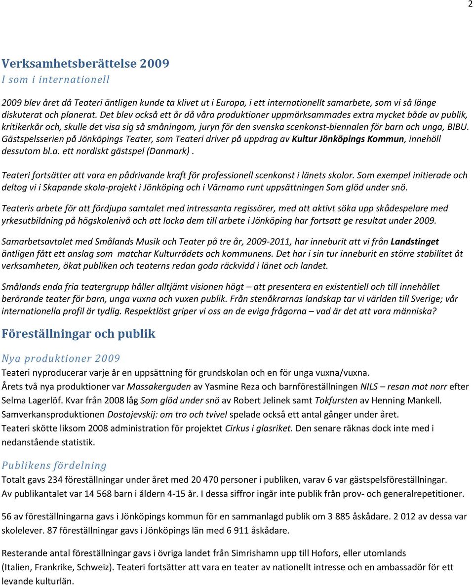 BIBU. Gästspelsserien på Jönköpings Teater, som Teateri driver på uppdrag av Kultur Jönköpings Kommun, innehöll dessutom bl.a. ett nordiskt gästspel (Danmark).
