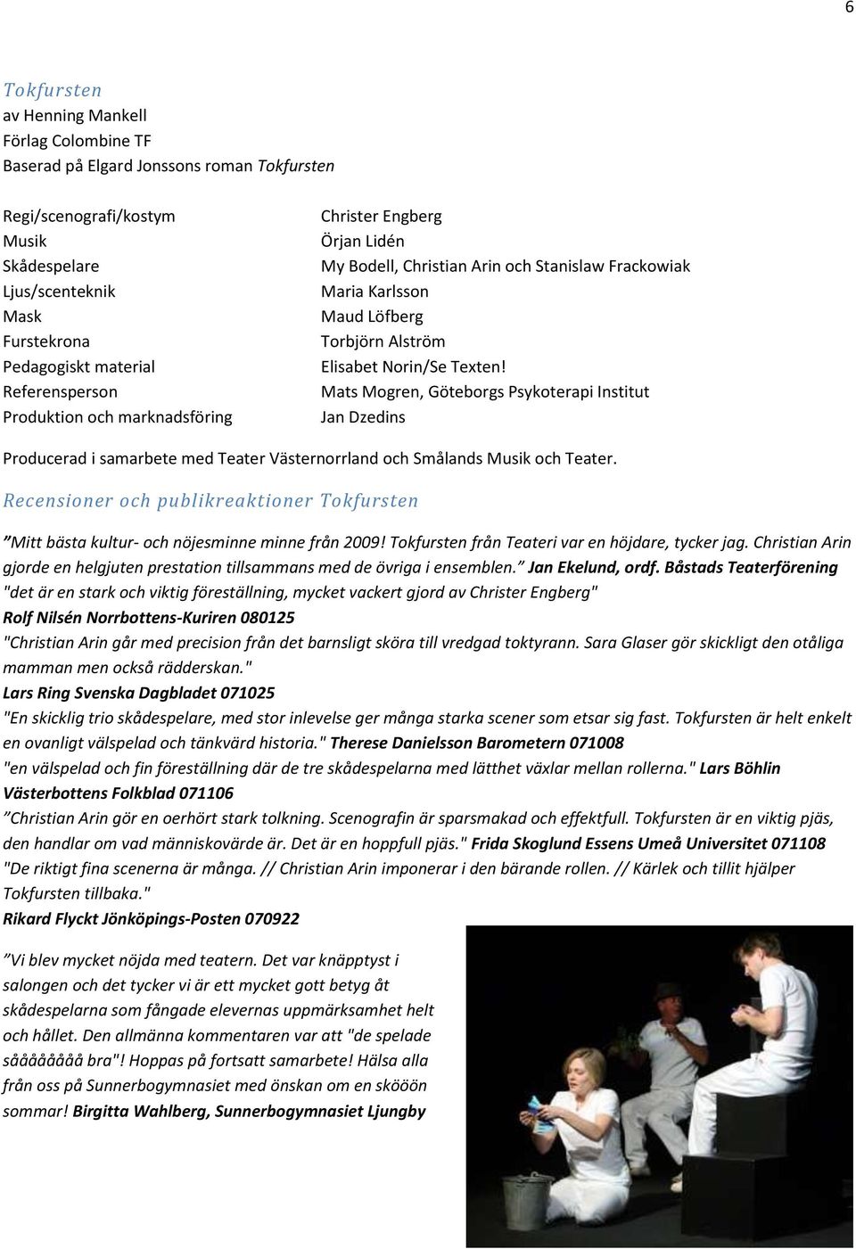 Mats Mogren, Göteborgs Psykoterapi Institut Jan Dzedins Producerad i samarbete med Teater Västernorrland och Smålands Musik och Teater.