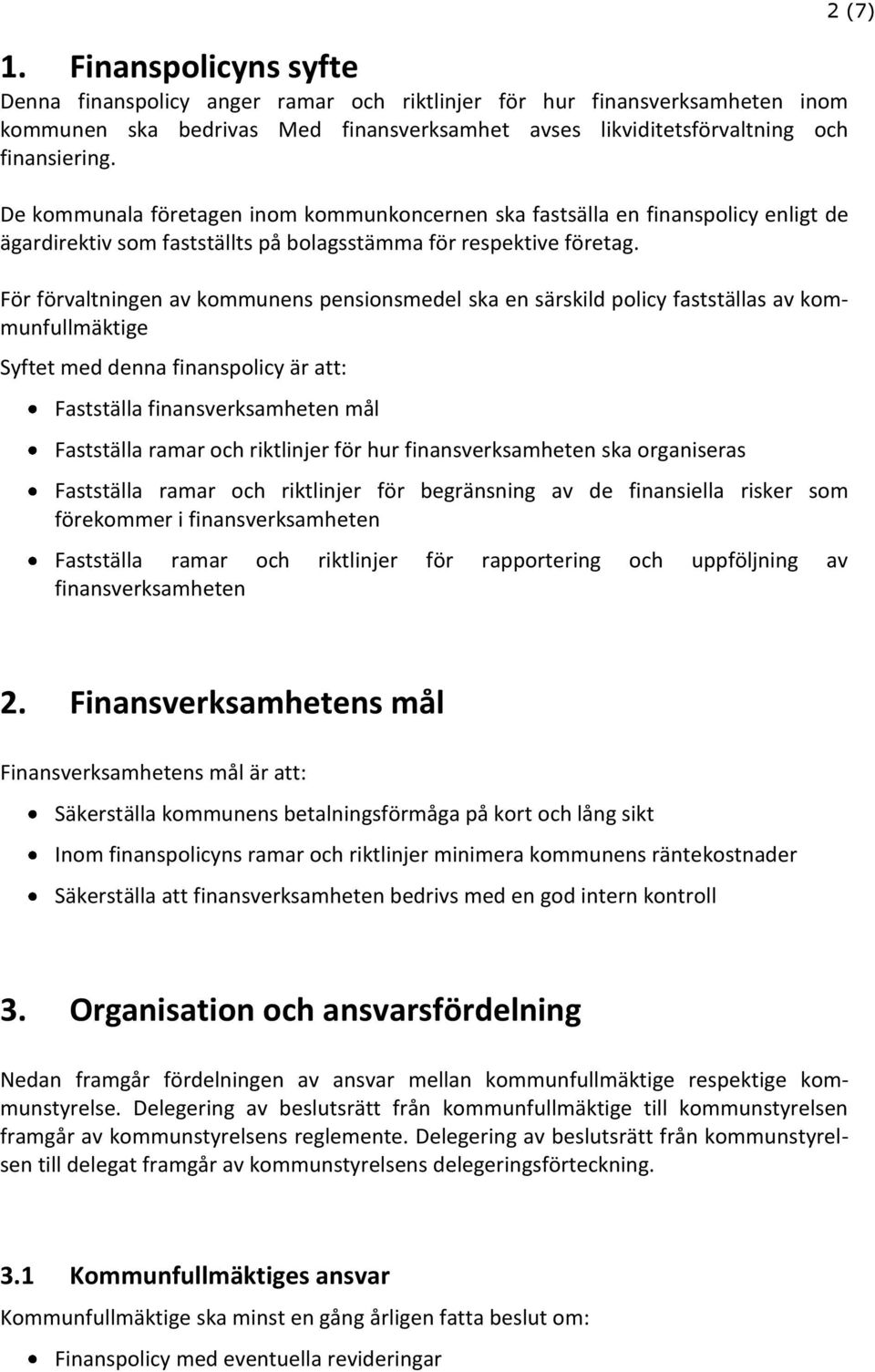 För förvaltningen av kommunens pensionsmedel ska en särskild policy fastställas av kommunfullmäktige Syftet med denna finanspolicy är att: Fastställa finansverksamheten mål Fastställa ramar och