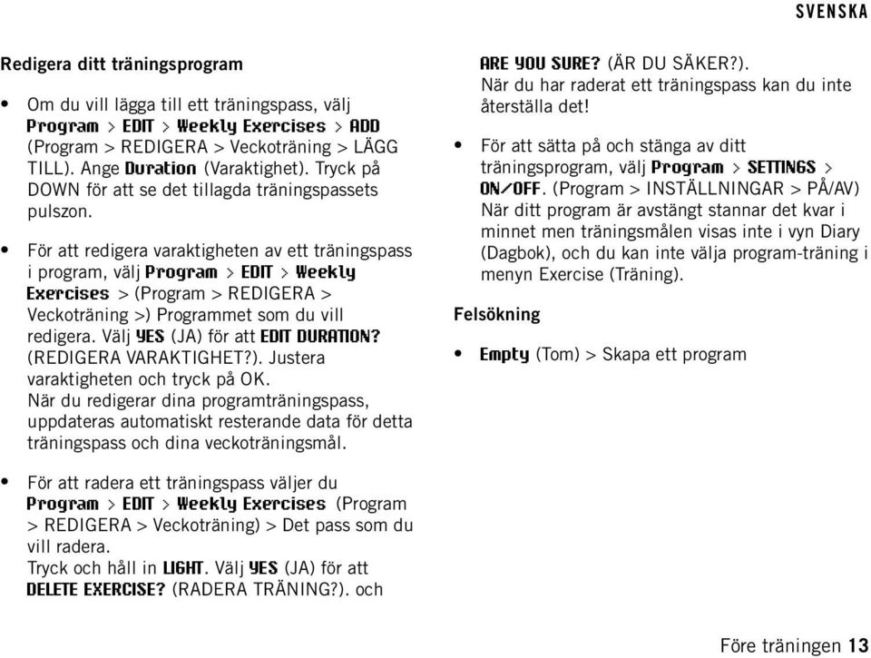 För att redigera varaktigheten av ett träningspass i program, välj Program > EDIT > Weekly Exercises > (Program > REDIGERA > Veckoträning >) Programmet som du vill redigera.