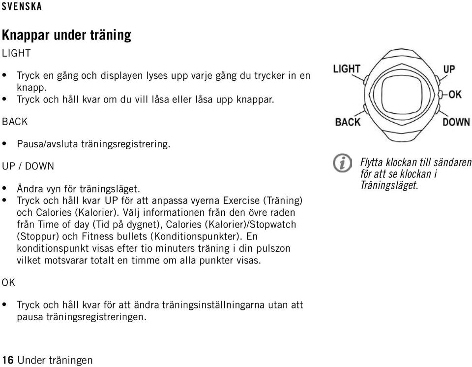 Välj informationen från den övre raden från Time of day (Tid på dygnet), Calories (Kalorier)/Stopwatch (Stoppur) och Fitness bullets (Konditionspunkter).