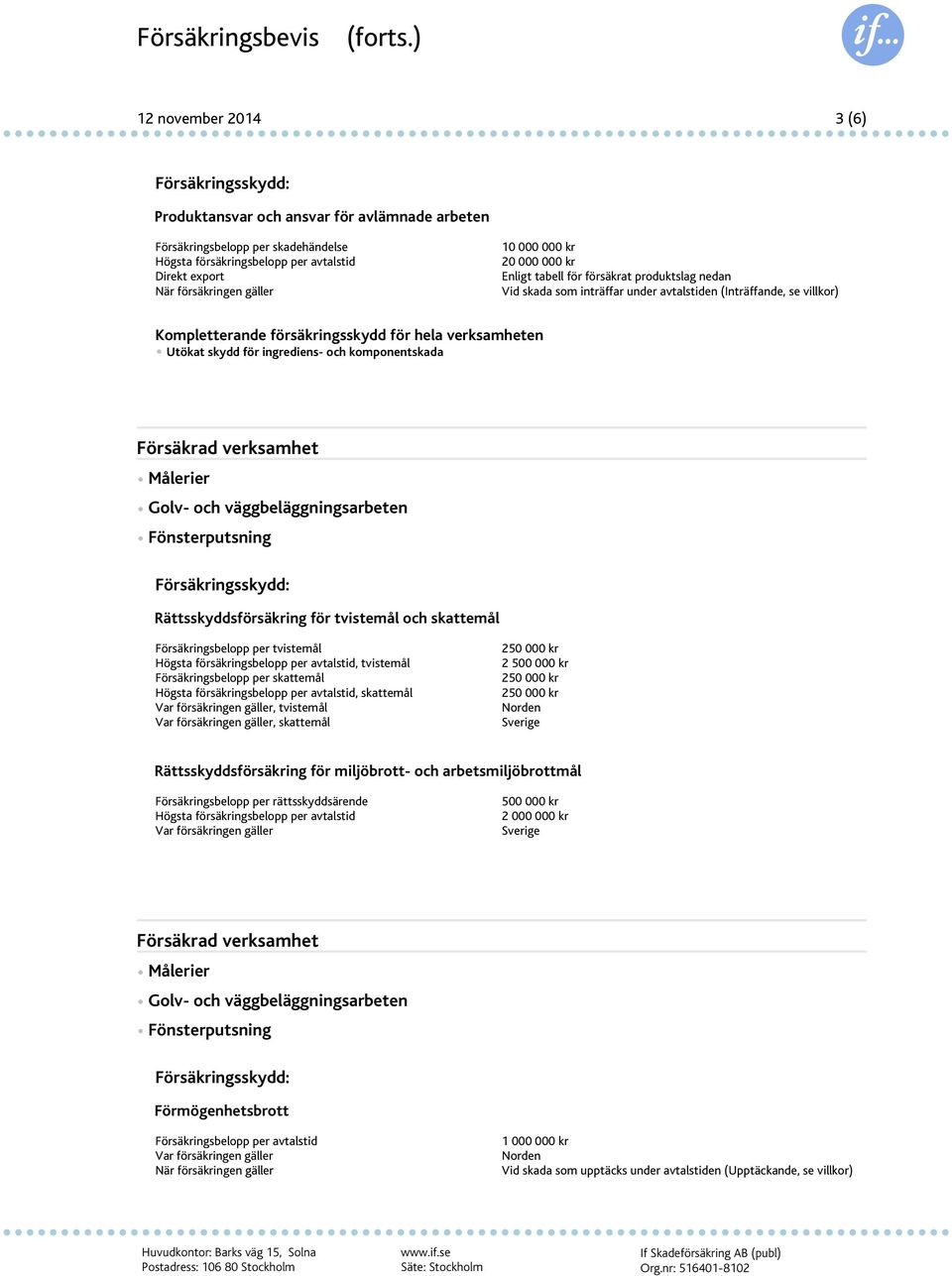 tvistemål, tvistemål Försäkringsbelopp per skattemål, skattemål Var försäkringen gäller, tvistemål Var försäkringen gäller, skattemål Norden Sverige Rättsskyddsförsäkring för miljöbrott- och