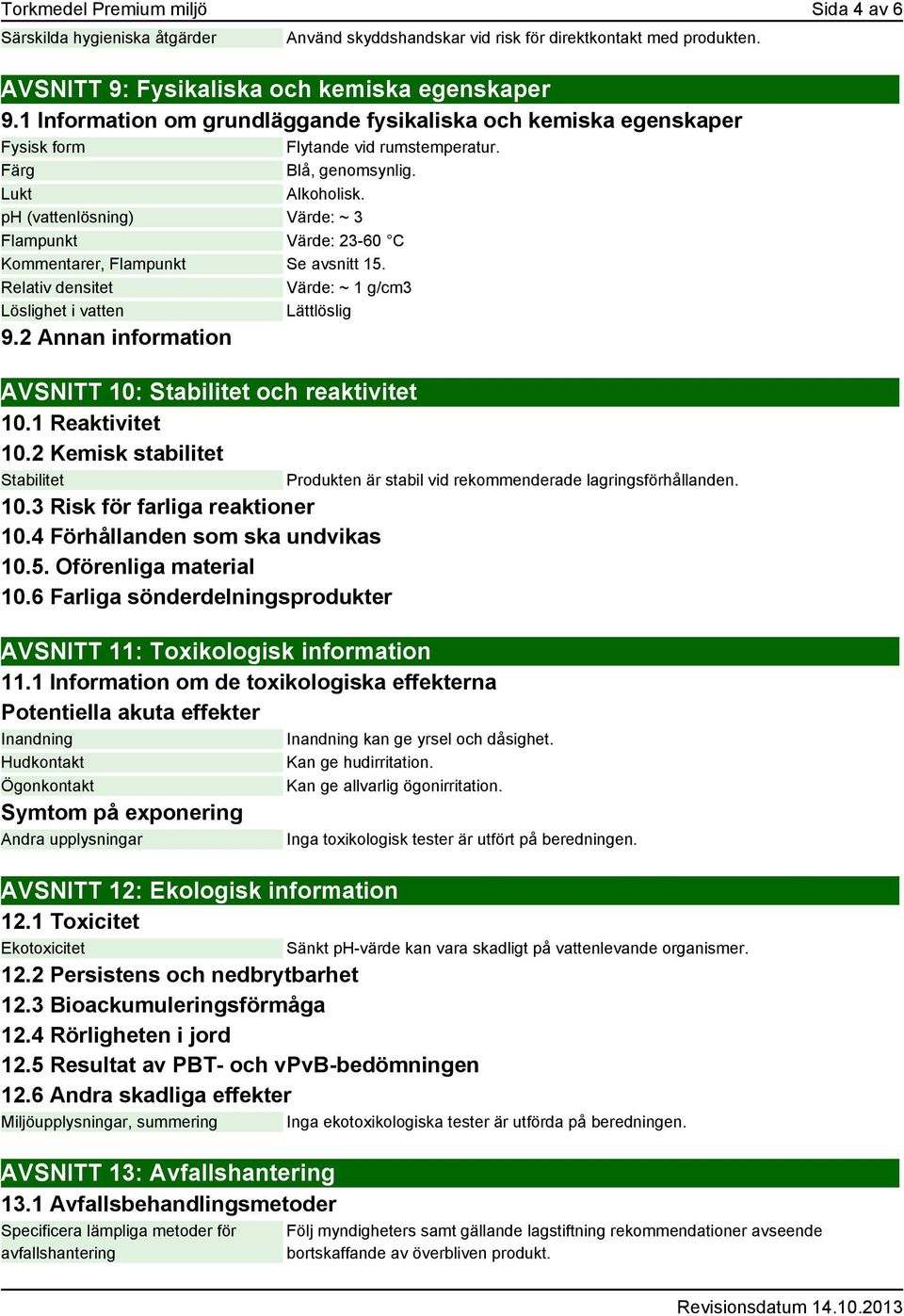 ph (vattenlösning) Värde: ~ 3 Flampunkt Värde: 23-60 C Kommentarer, Flampunkt Se avsnitt 15. Relativ densitet Värde: ~ 1 g/cm3 Löslighet i vatten Lättlöslig 9.