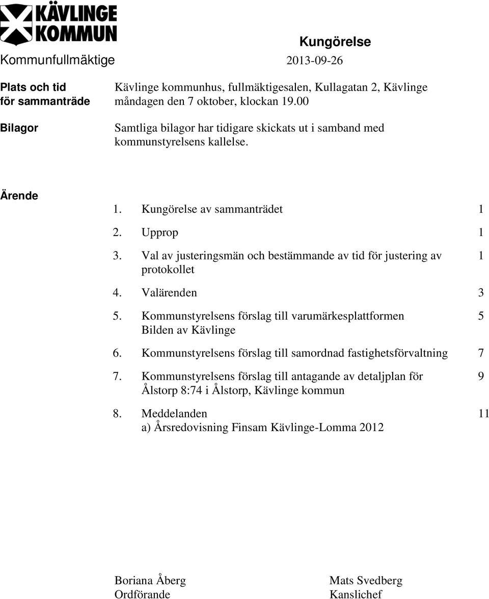 Val av justeringsmän och bestämmande av tid för justering av protokollet 1 4. Valärenden 3 5. Kommunstyrelsens förslag till varumärkesplattformen Bilden av Kävlinge 5 6.