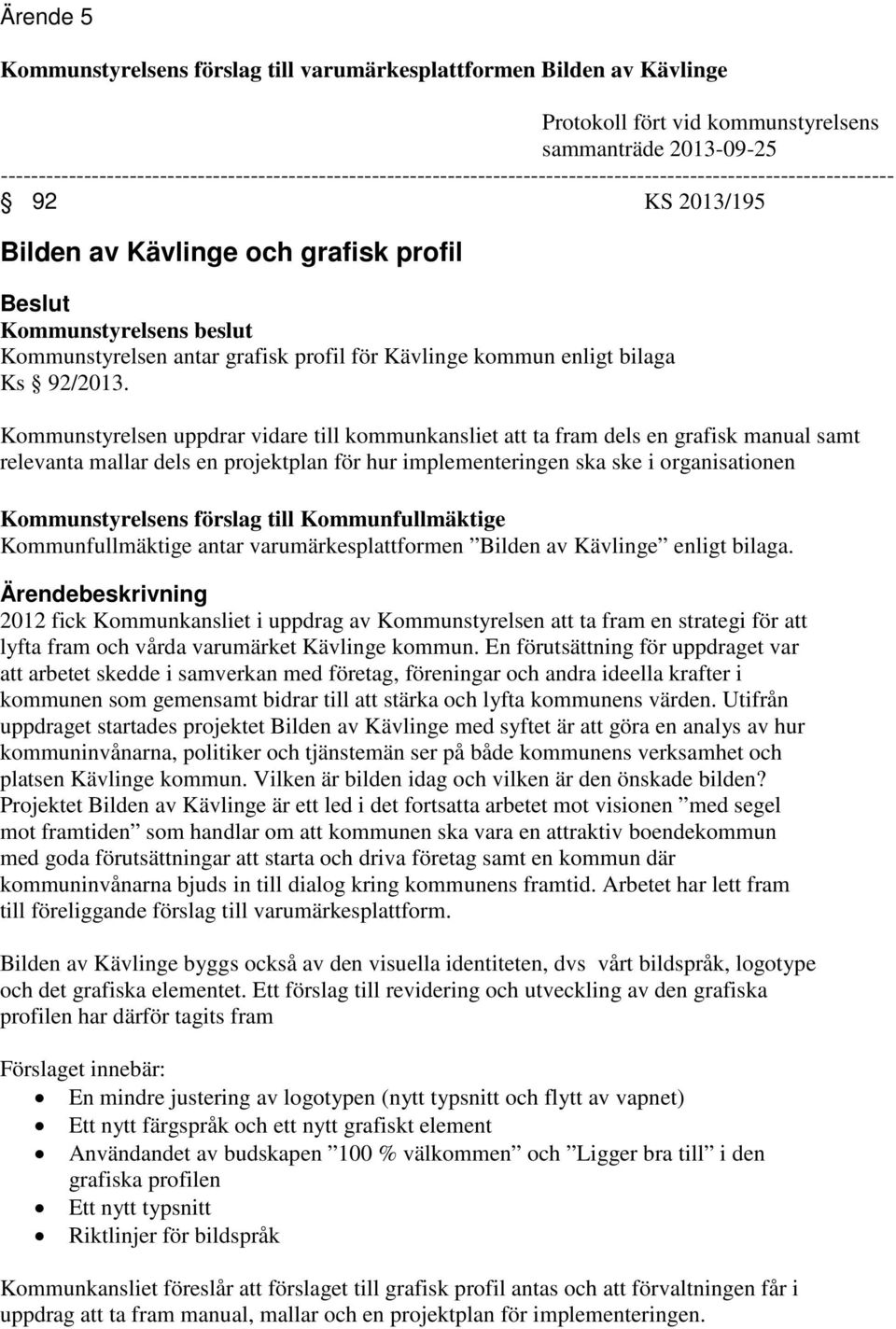 beslut Kommunstyrelsen antar grafisk profil för Kävlinge kommun enligt bilaga Ks 92/2013.