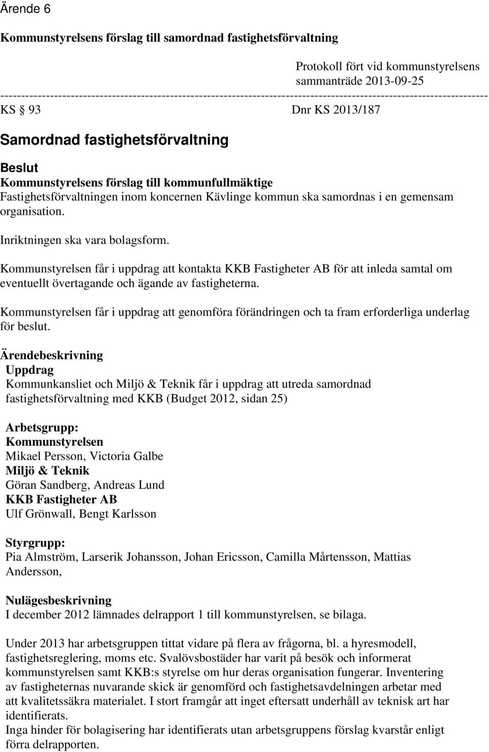 förslag till kommunfullmäktige Fastighetsförvaltningen inom koncernen Kävlinge kommun ska samordnas i en gemensam organisation. Inriktningen ska vara bolagsform.