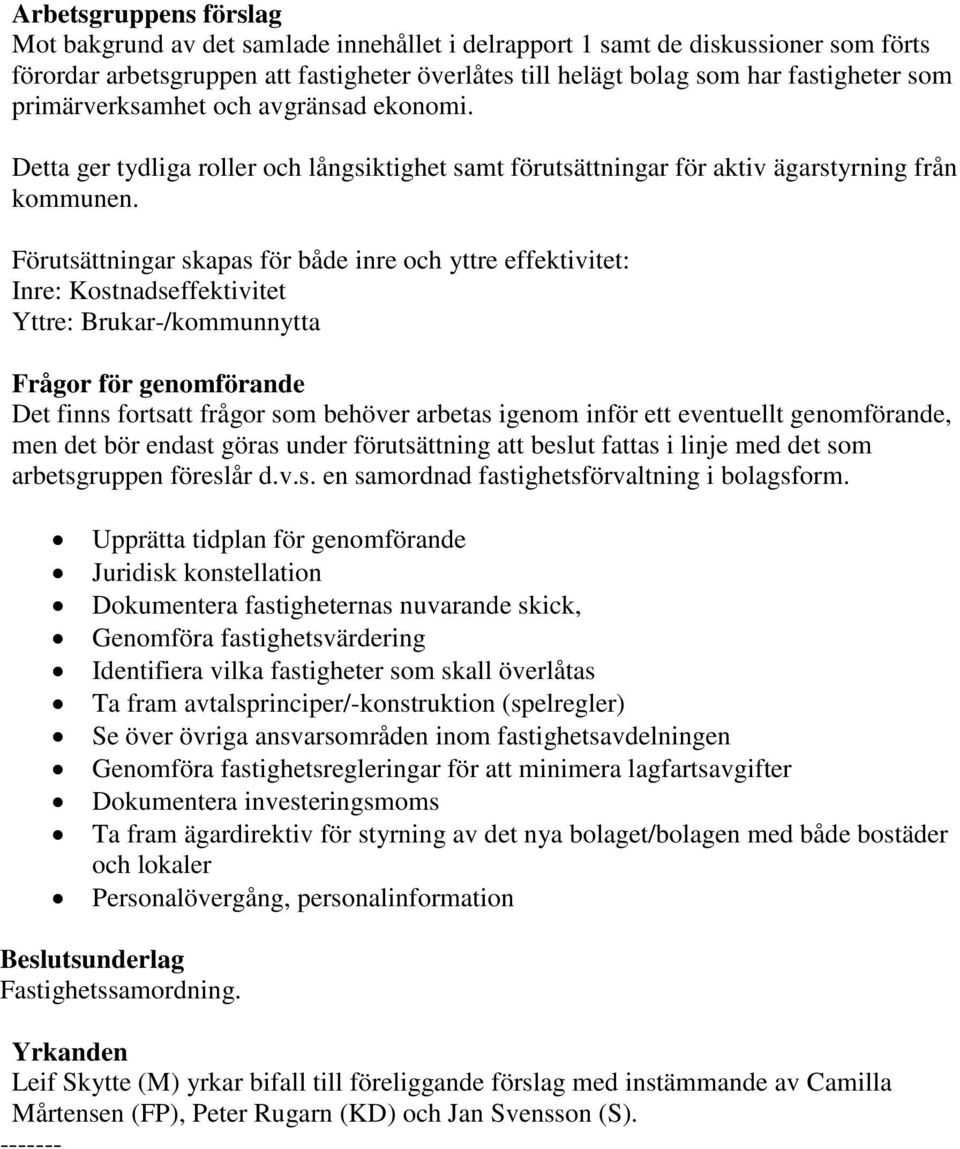 Förutsättningar skapas för både inre och yttre effektivitet: Inre: Kostnadseffektivitet Yttre: Brukar-/kommunnytta Frågor för genomförande Det finns fortsatt frågor som behöver arbetas igenom inför