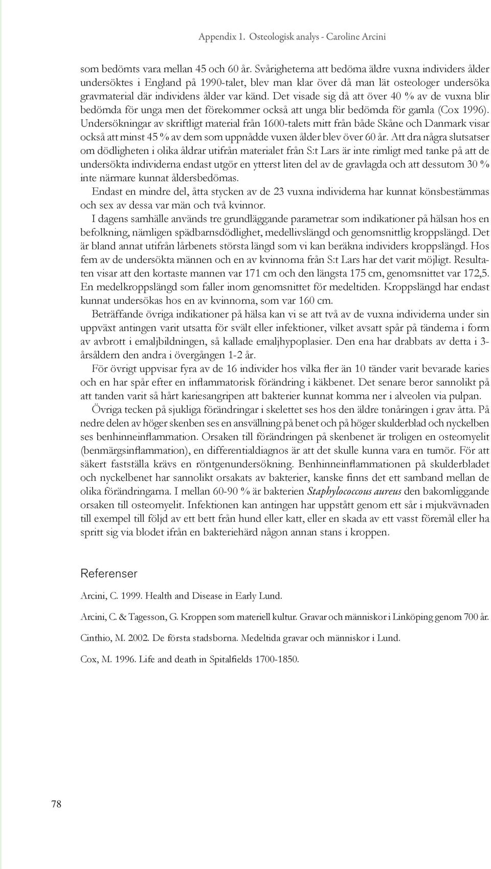 Det visade sig då att över 40 % av de vuxna blir bedömda för unga men det förekommer också att unga blir bedömda för gamla (Cox 1996).