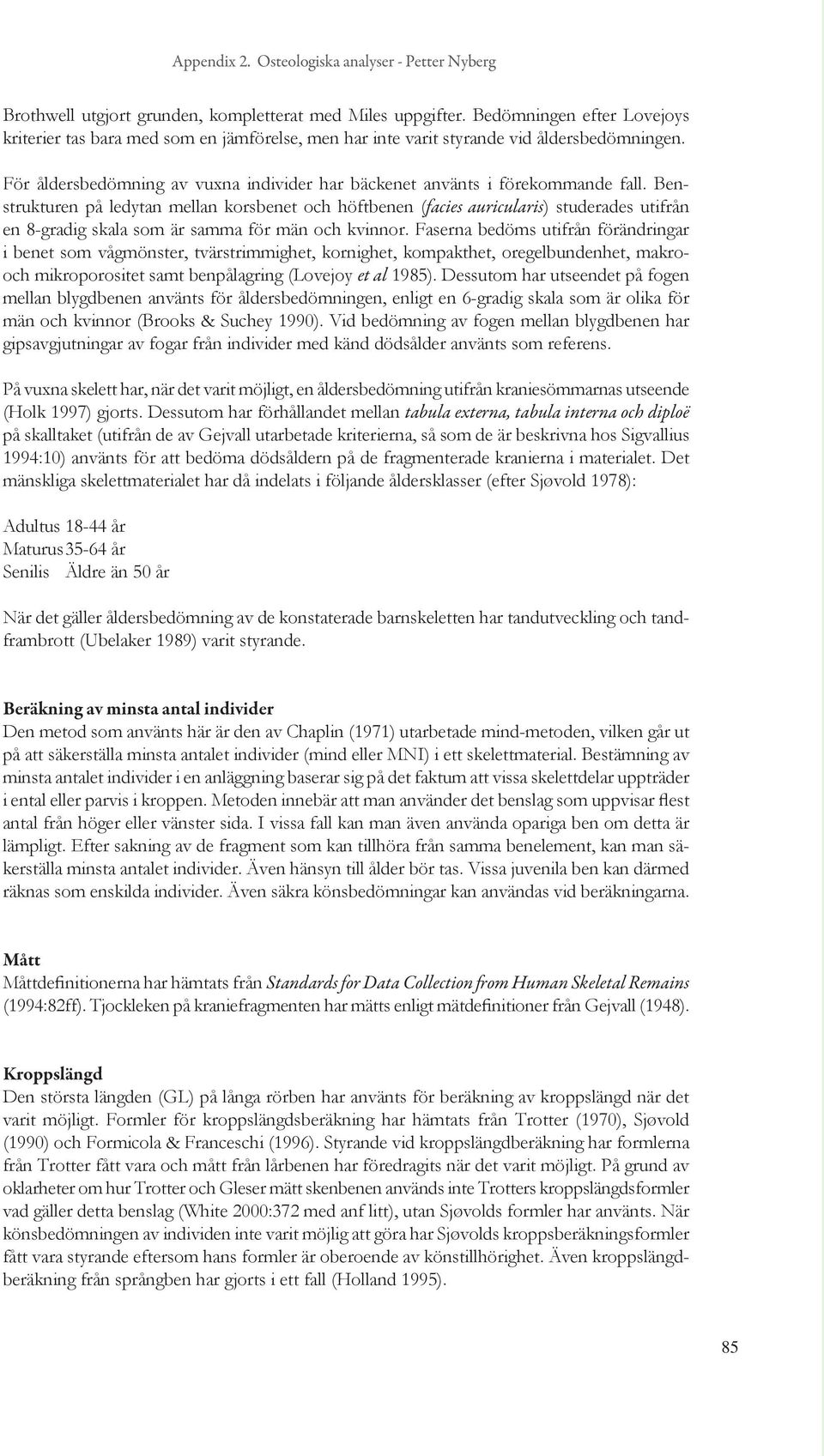 Benstrukturen på ledytan mellan korsbenet och höftbenen (facies auricularis) studerades utifrån en 8-gradig skala som är samma för män och kvinnor.