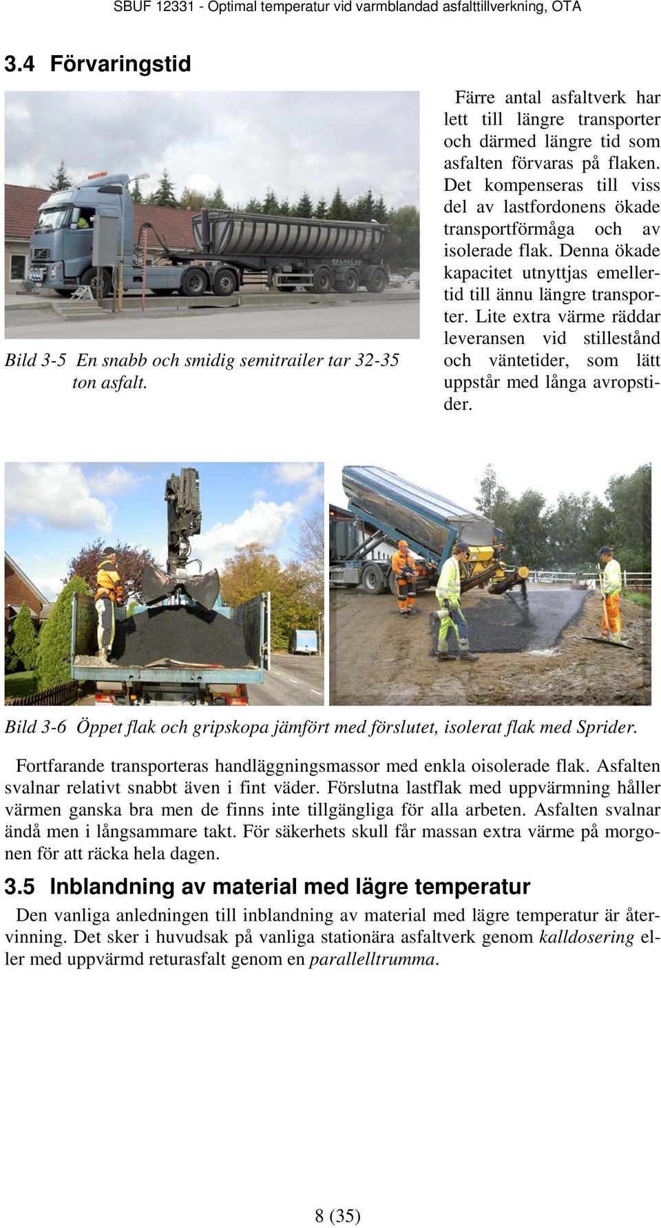 Lite extra värme räddar leveransen vid stillestånd och väntetider, som lätt uppstår med långa avropstider. Bild 3-6 Öppet flak och gripskopa jämfört med förslutet, isolerat flak med Sprider.