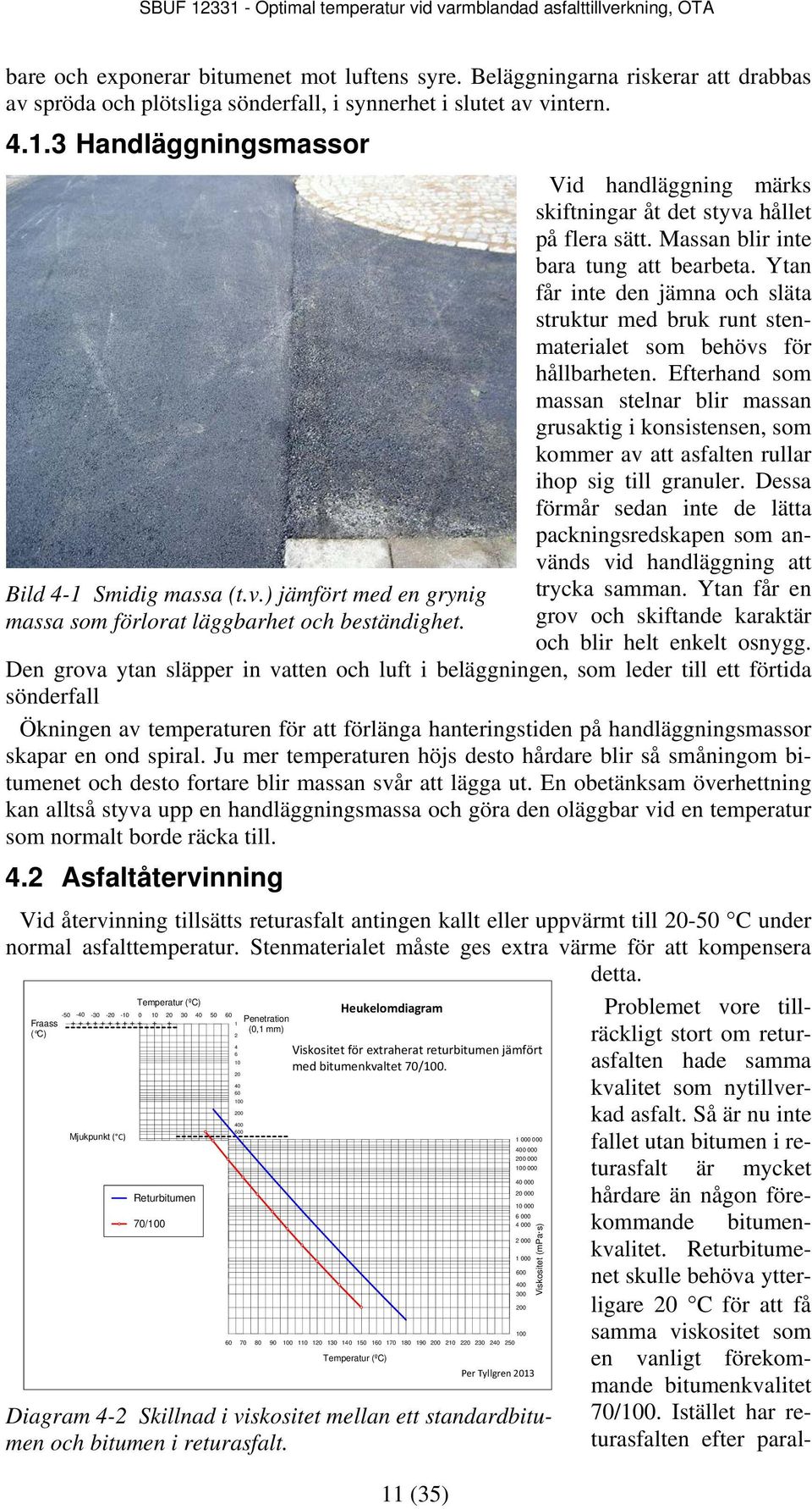 Massan blir inte bara tung att bearbeta. Ytan får inte den jämna och släta struktur med bruk runt stenmaterialet som behövs för hållbarheten.