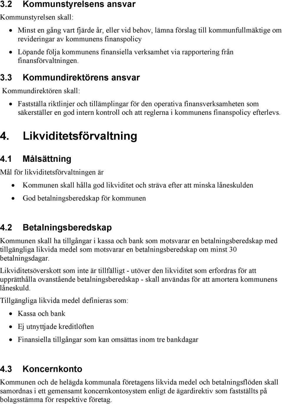 3 Kommundirektörens ansvar Kommundirektören skall: Fastställa riktlinjer och tillämplingar för den operativa finansverksamheten som säkerställer en god intern kontroll och att reglerna i kommunens