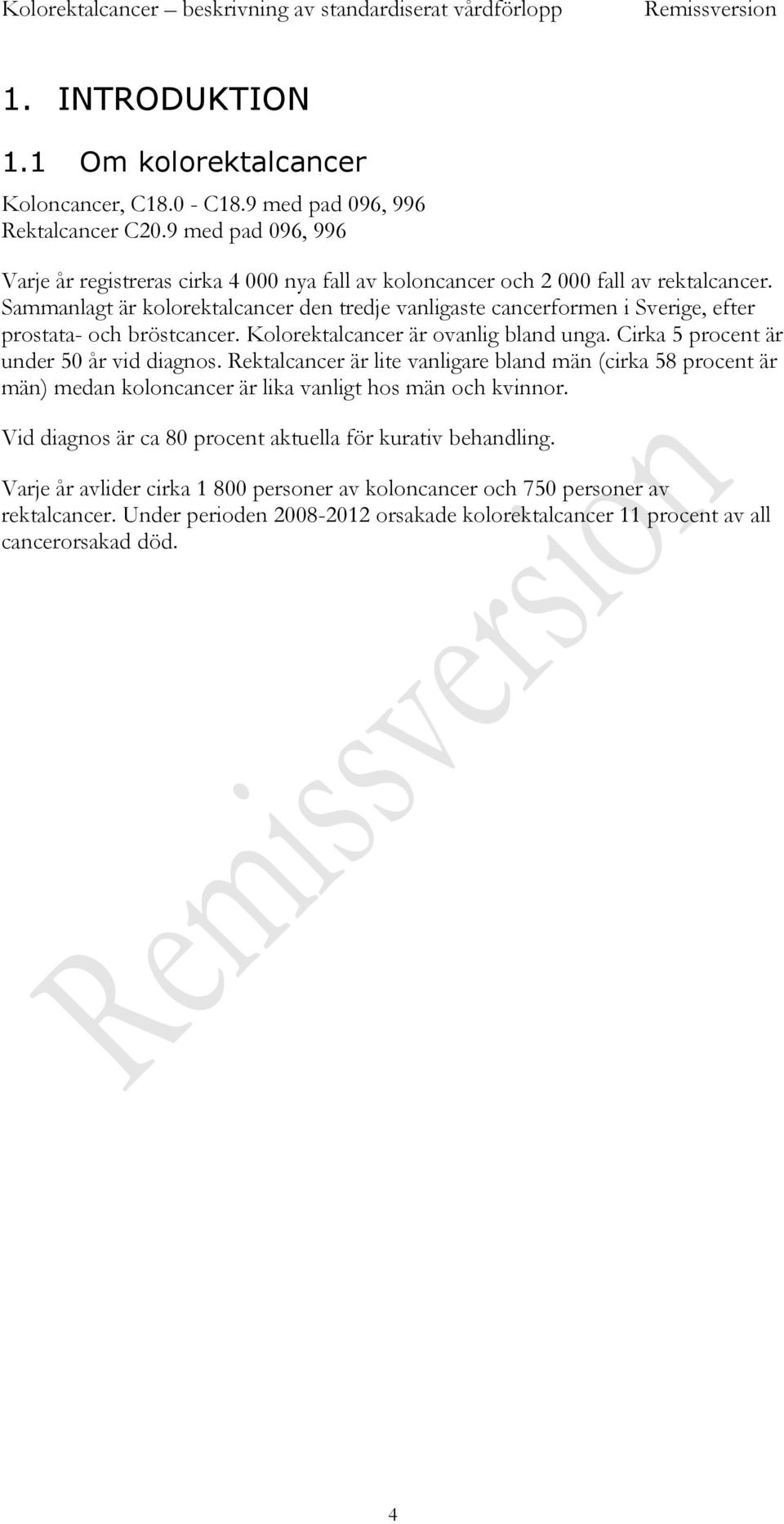 Sammanlagt är kolorektalcancer den tredje vanligaste cancerformen i Sverige, efter prostata- och bröstcancer. Kolorektalcancer är ovanlig bland unga.