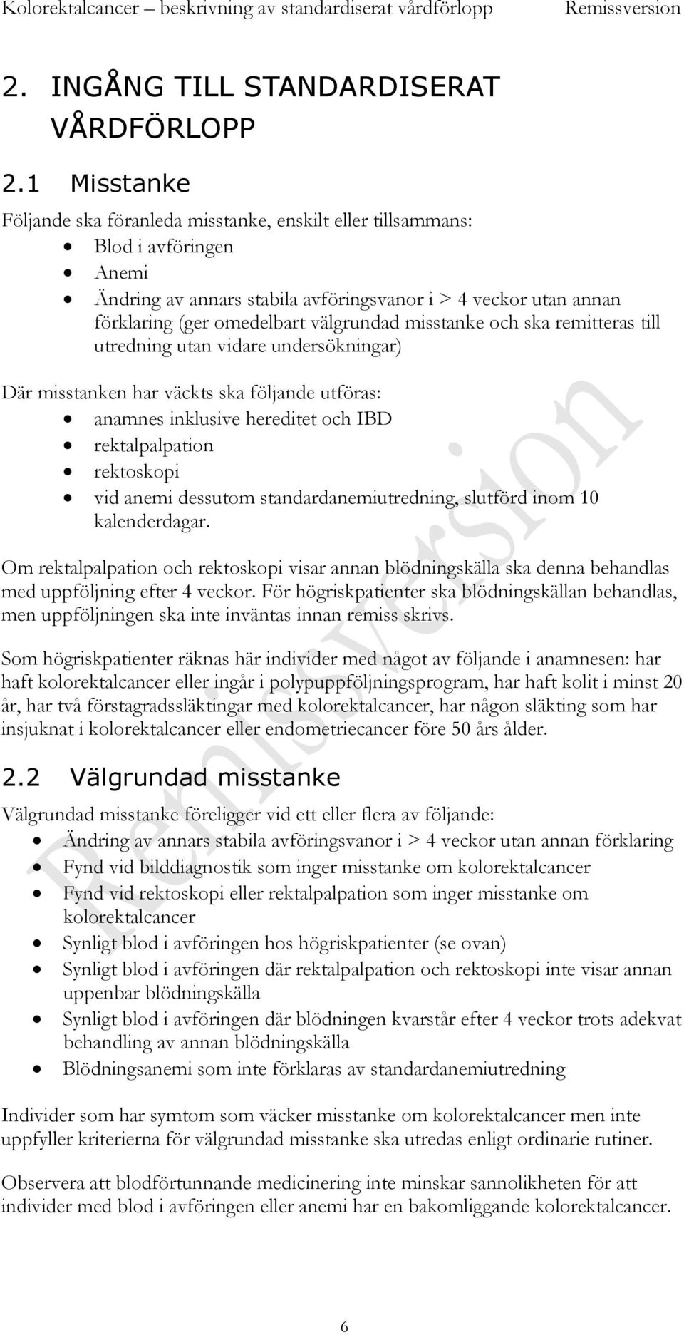 misstanke och ska remitteras till utredning utan vidare undersökningar) Där misstanken har väckts ska följande utföras: anamnes inklusive hereditet och IBD rektalpalpation rektoskopi vid anemi