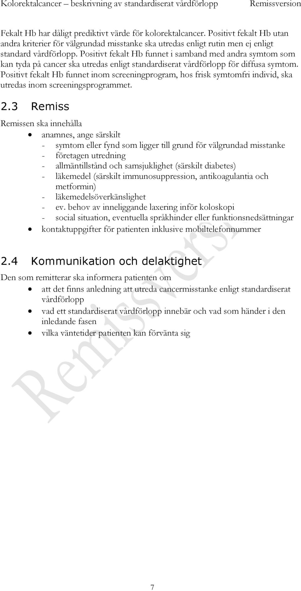 Positivt fekalt Hb funnet inom screeningprogram, hos frisk symtomfri individ, ska utredas inom screeningsprogrammet. 2.