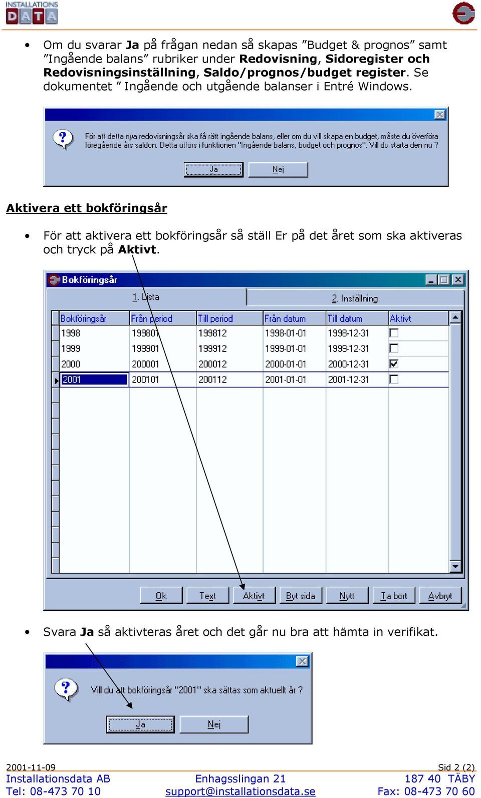 Se dokumentet Ingående och utgående balanser i Entré Windows.