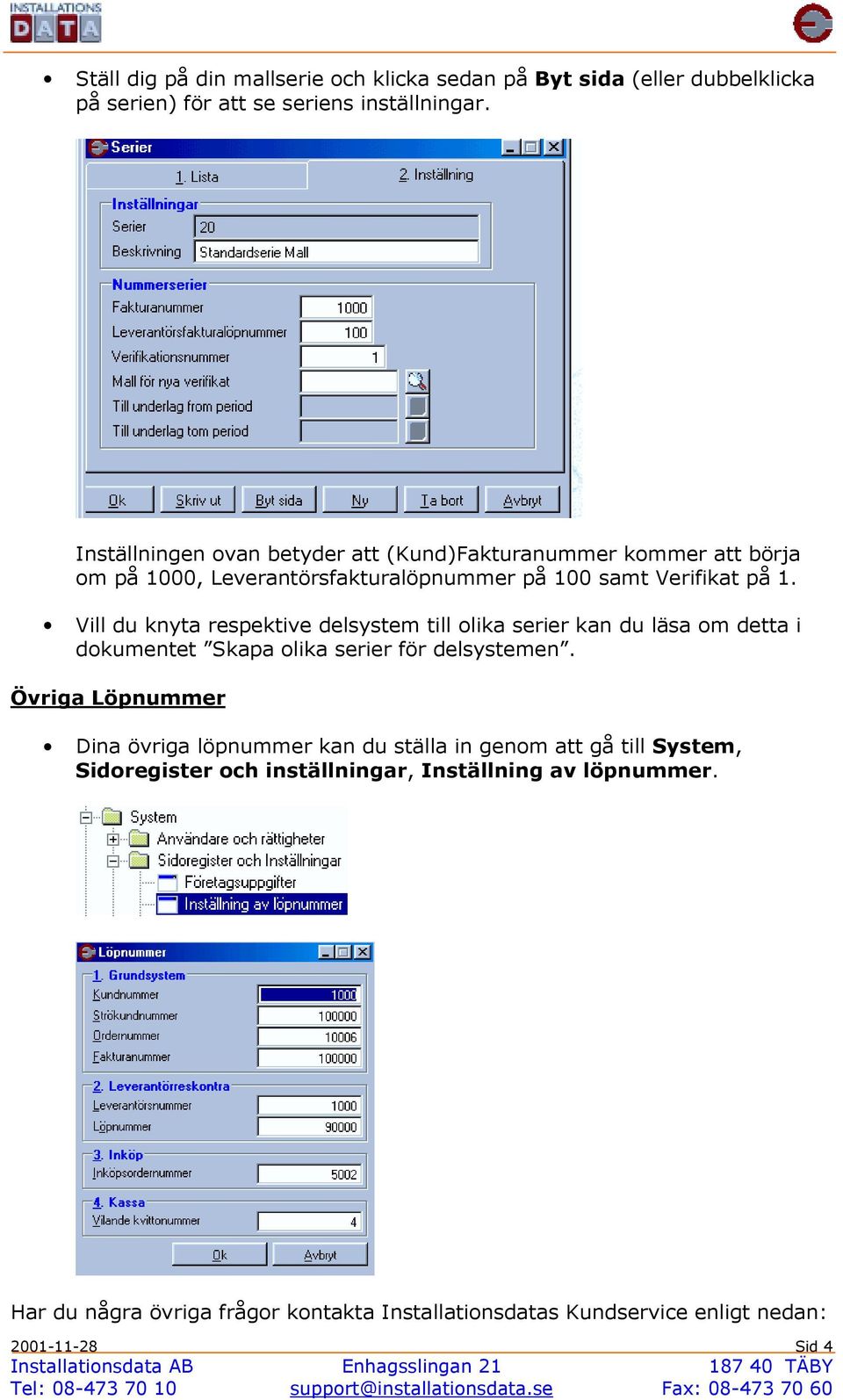 Vill du knyta respektive delsystem till olika serier kan du läsa om detta i dokumentet Skapa olika serier för delsystemen.