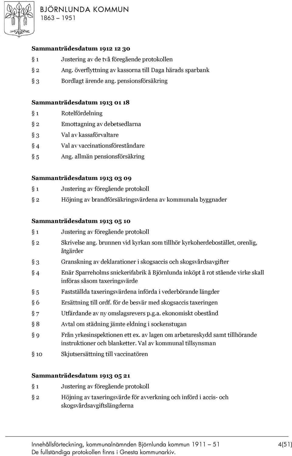 allmän pensionsförsäkring Sammanträdesdatum 1913 03 09 1 Justering av föregående protokoll 2 Höjning av brandförsäkringsvärdena av kommunala byggnader Sammanträdesdatum 1913 05 10 1 Justering av