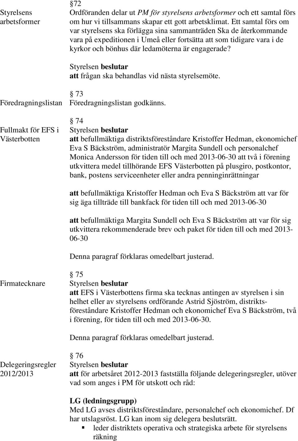 engagerade? att frågan ska behandlas vid nästa styrelsemöte. 73 Föredragningslistan Föredragningslistan godkänns.