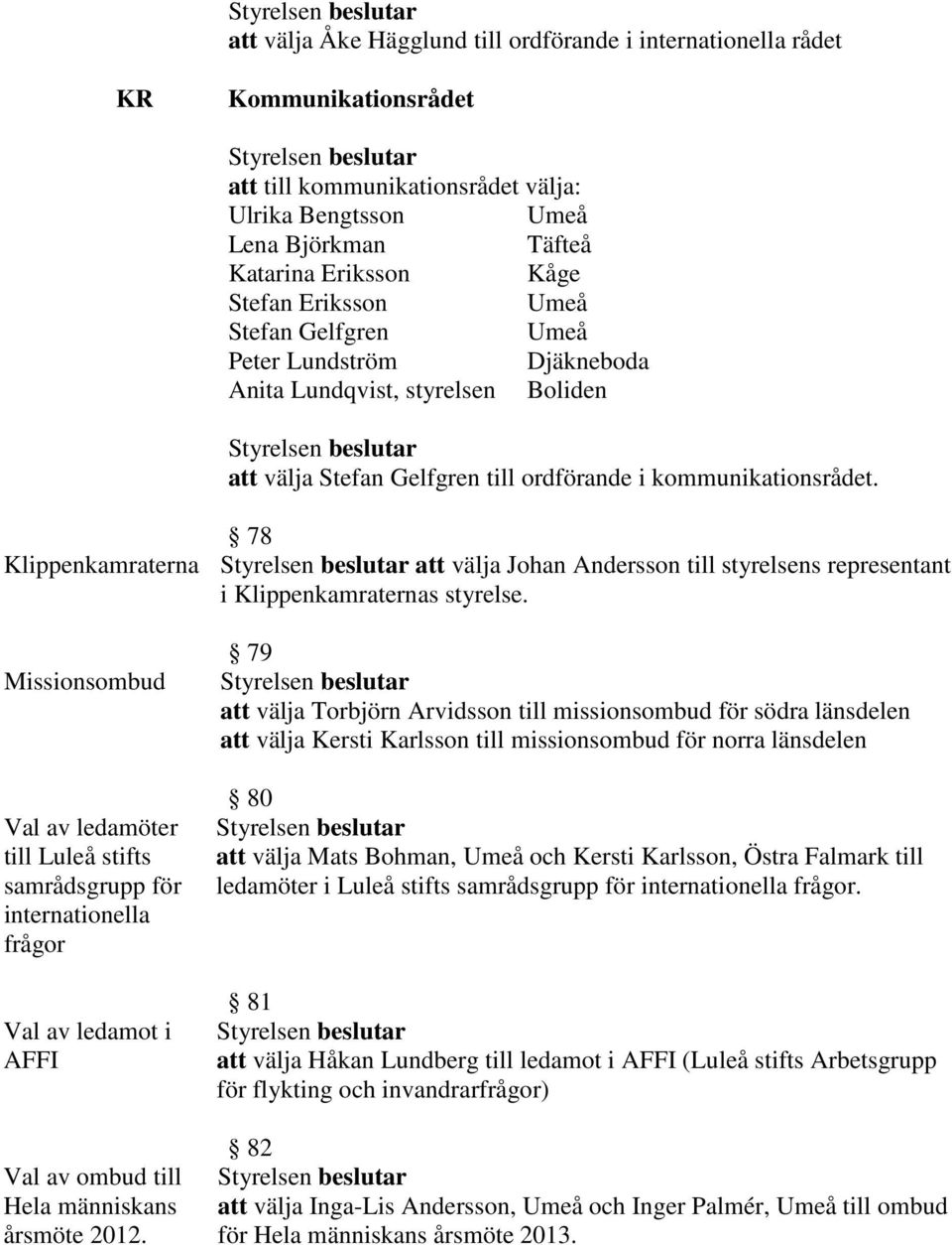 78 Klippenkamraterna att välja Johan Andersson till styrelsens representant i Klippenkamraternas styrelse.