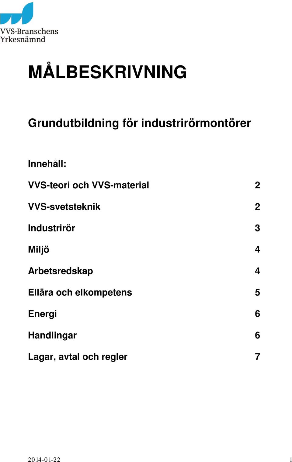 Industrirör 3 Miljö 4 Arbetsredskap 4 Ellära och