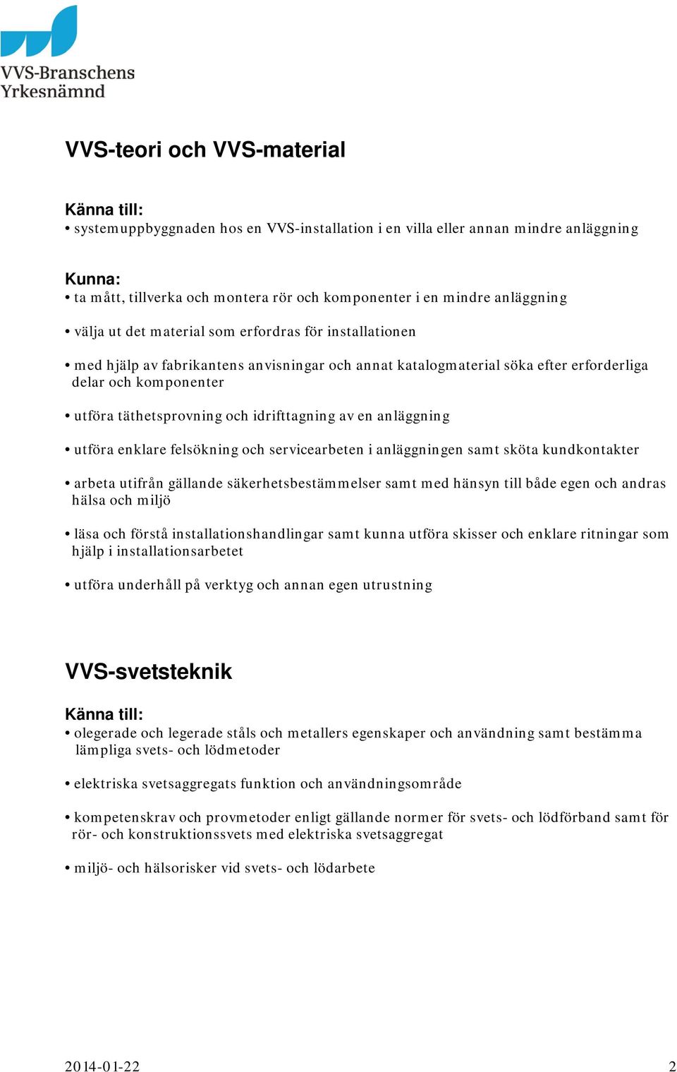 anläggning utföra enklare felsökning och servicearbeten i anläggningen samt sköta kundkontakter arbeta utifrån gällande säkerhetsbestämmelser samt med hänsyn till både egen och andras hälsa och miljö