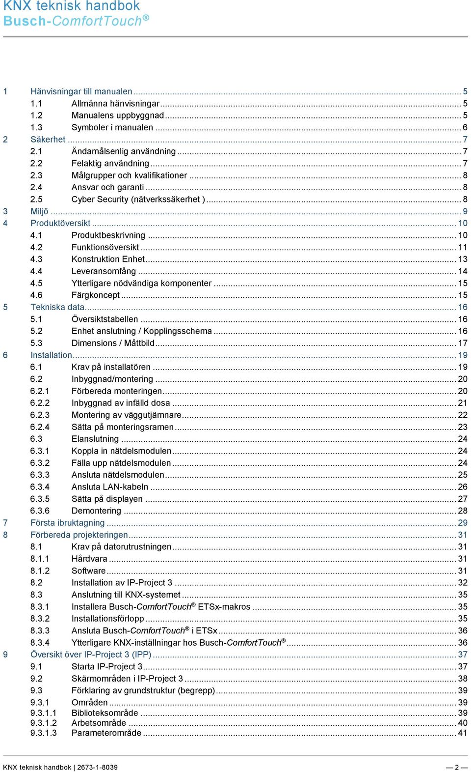 .. 8 2.4 Ansvar och garanti... 8 2.5 Cyber Security (nätverkssäkerhet )... 8 3 Miljö... 9 4 Produktöversikt... 10 4.1 Produktbeskrivning... 10 4.2 Funktionsöversikt... 11 4.3 Konstruktion Enhet... 13 4.