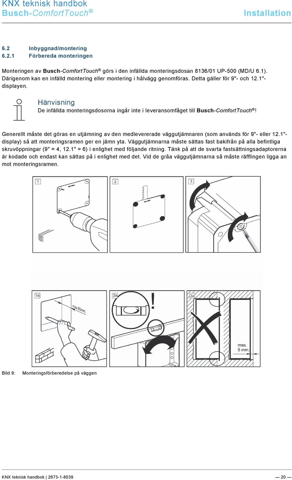 0/KNX Technisches Handbuch/Einbau / Montage/Einbau /Einbau / Montage @ 33\mod_1361372057729_162131.docx @ 278645 @ 2333 @ 1 Installation 6.2 Inbyggnad/montering 6.2.1 Förbereda monteringen Monteringen av görs i den infällda monteringsdosan 8136/01 UP-500 (MD/U 6.