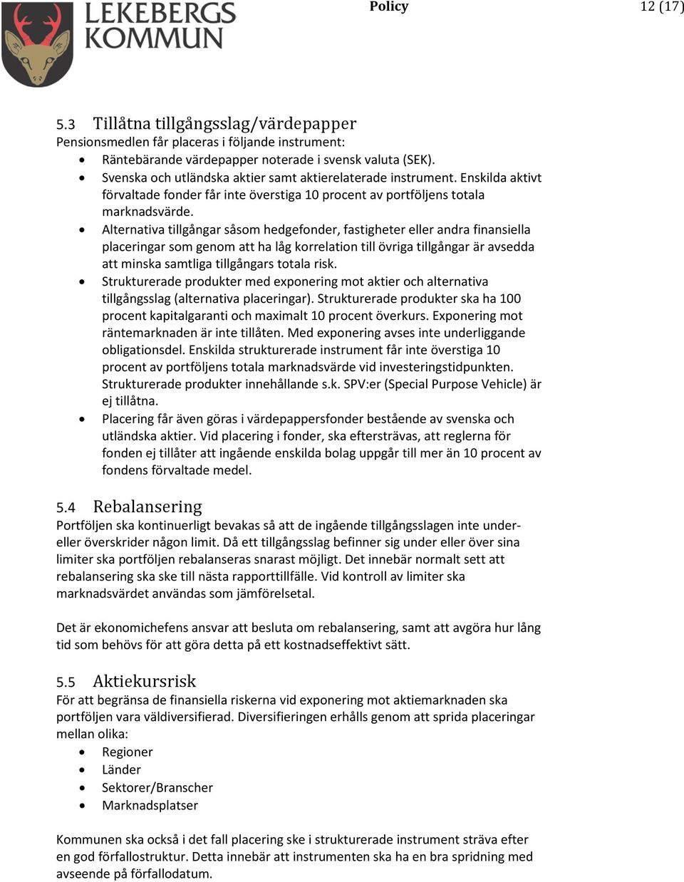 Alternativa tillgångar såsom hedgefonder, fastigheter eller andra finansiella placeringar som genom att ha låg korrelation till övriga tillgångar är avsedda att minska samtliga tillgångars totala