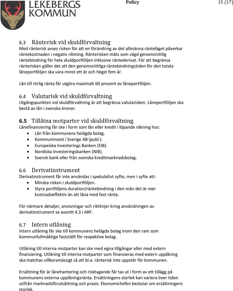 För att begränsa ränterisken gäller det att den genomsnittliga räntebindningstiden för den totala låneportföljen ska vara minst ett år och högst fem år.