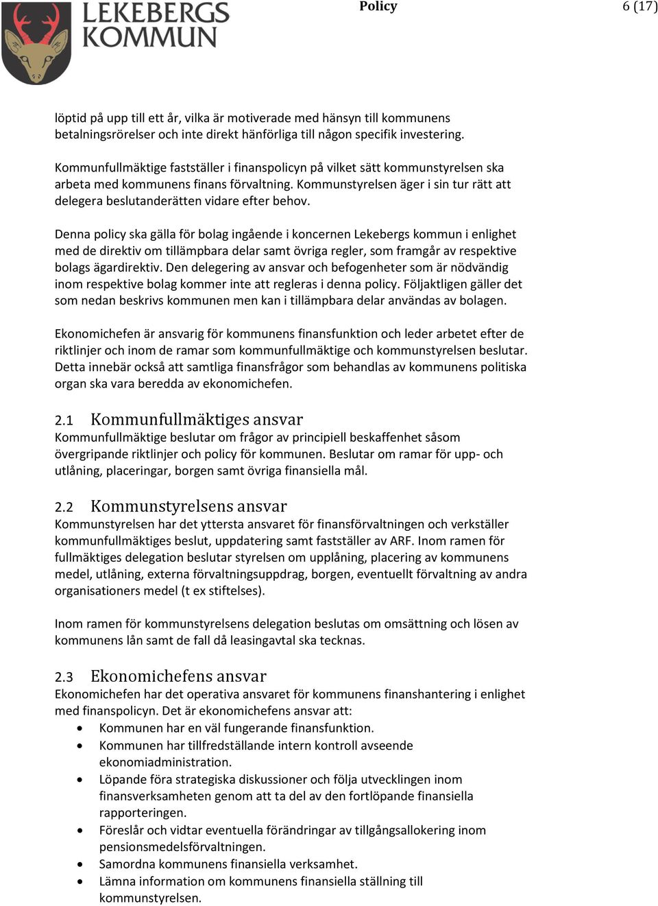 Kommunstyrelsen äger i sin tur rätt att delegera beslutanderätten vidare efter behov.