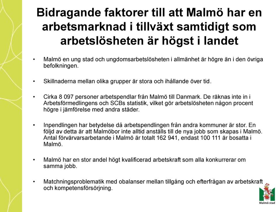 De räknas inte in i Arbetsförmedlingens och SCBs statistik, vilket gör arbetslösheten någon procent högre i jämförelse med andra städer.