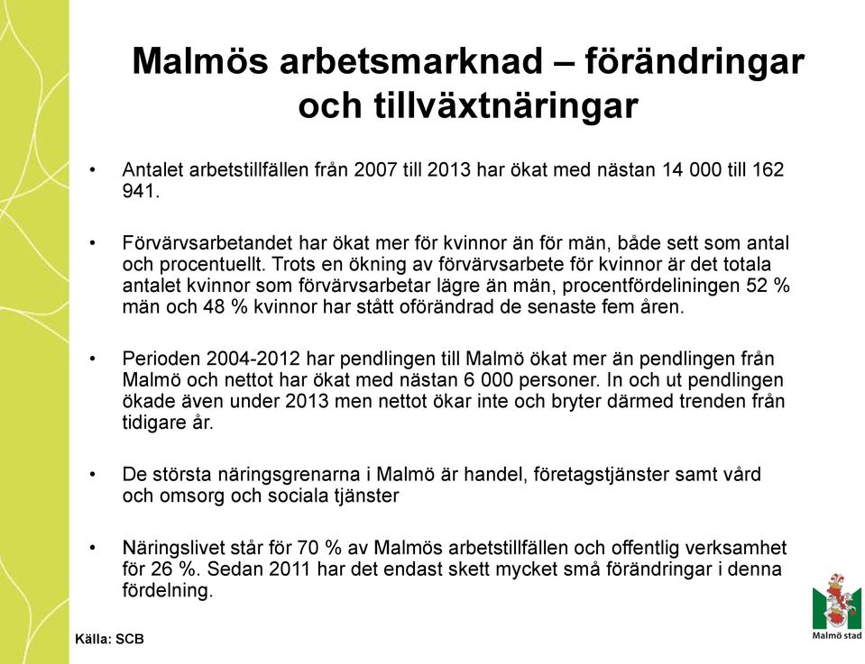 Trots en ökning av förvärvsarbete för kvinnor är det totala antalet kvinnor som förvärvsarbetar lägre än män, procentfördeliningen 52 % män och 48 % kvinnor har stått oförändrad de senaste fem åren.