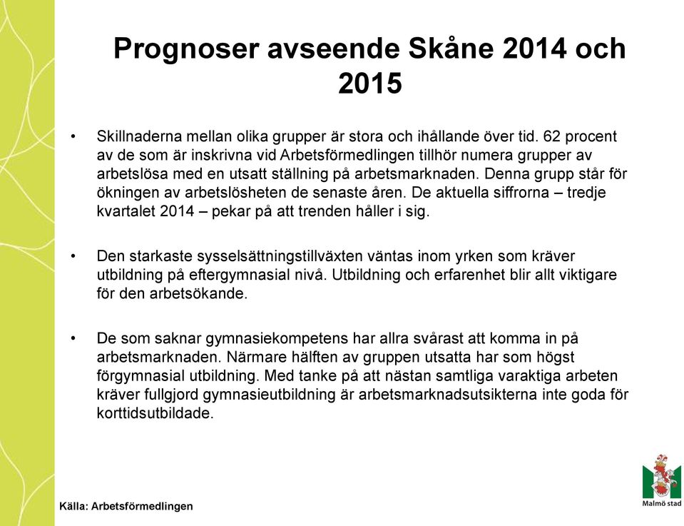 Denna grupp står för ökningen av arbetslösheten de senaste åren. De aktuella siffrorna tredje kvartalet 2014 pekar på att trenden håller i sig.