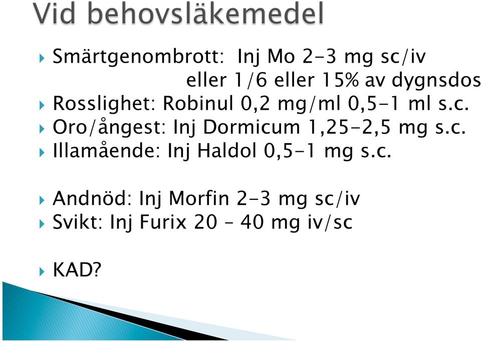 } Oro/ångest: Inj Dormicum 1,25-2,5 mg s.c. } Illamående: Inj Haldol 0,5-1 mg s.