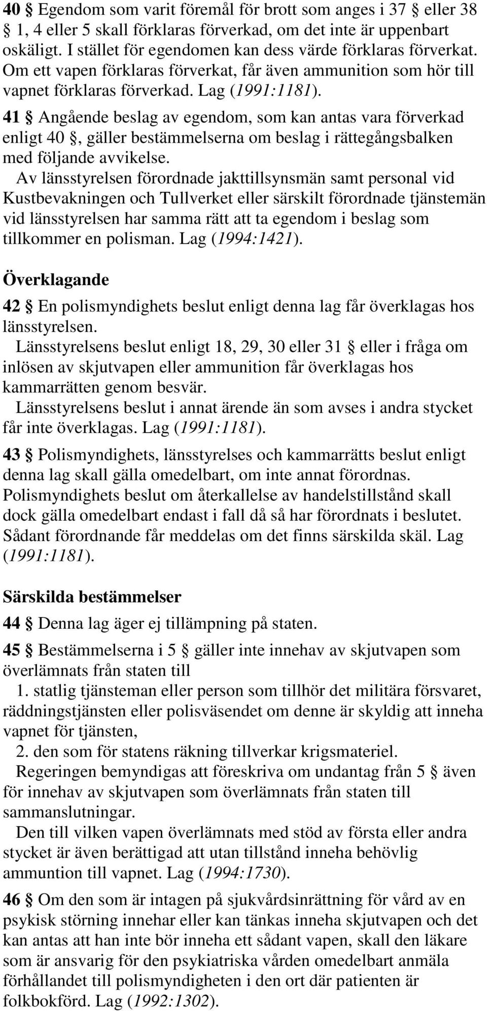 Lag 41 Angående beslag av egendom, som kan antas vara förverkad enligt 40, gäller bestämmelserna om beslag i rättegångsbalken med följande avvikelse.