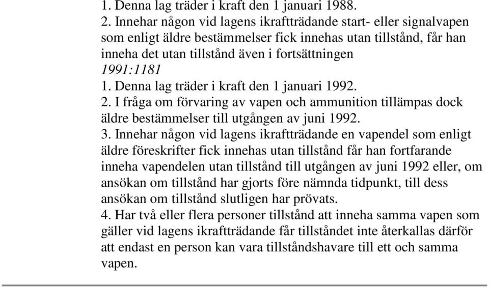 Denna lag träder i kraft den 1 januari 1992. 2. I fråga om förvaring av vapen och ammunition tillämpas dock äldre bestämmelser till utgången av juni 1992. 3.