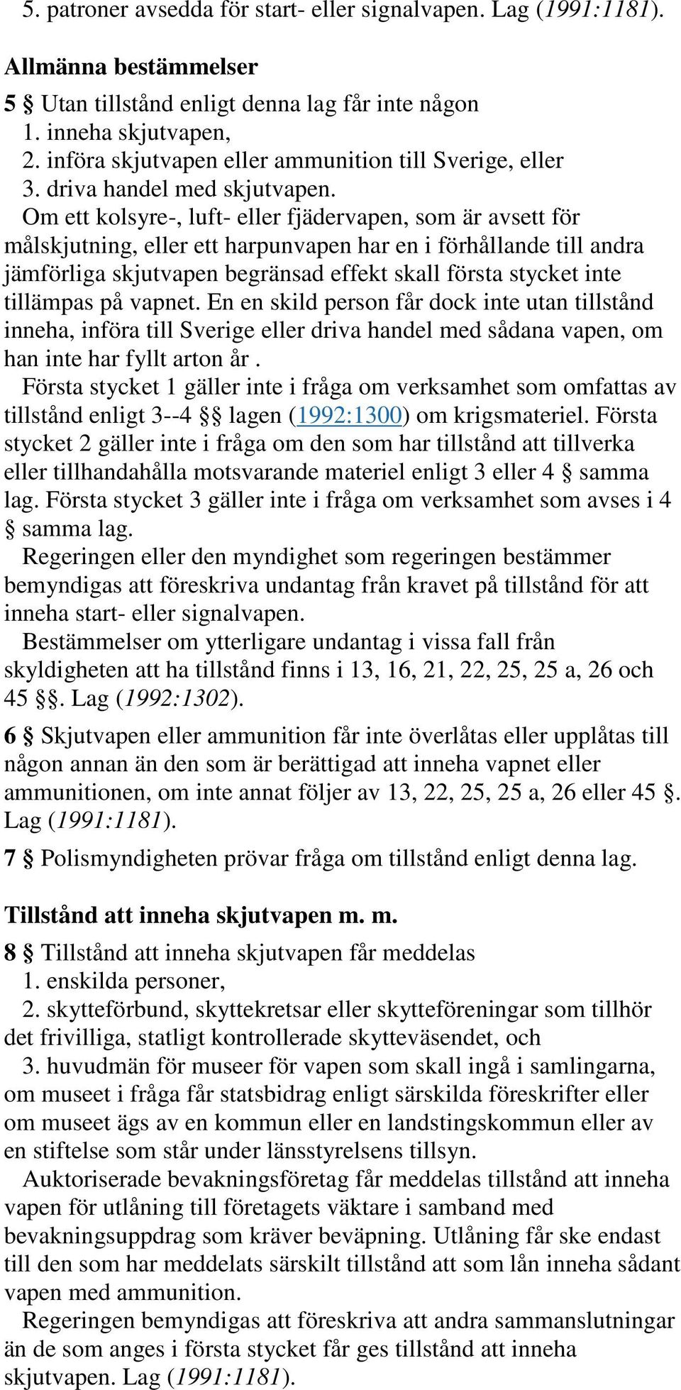 Om ett kolsyre-, luft- eller fjädervapen, som är avsett för målskjutning, eller ett harpunvapen har en i förhållande till andra jämförliga skjutvapen begränsad effekt skall första stycket inte