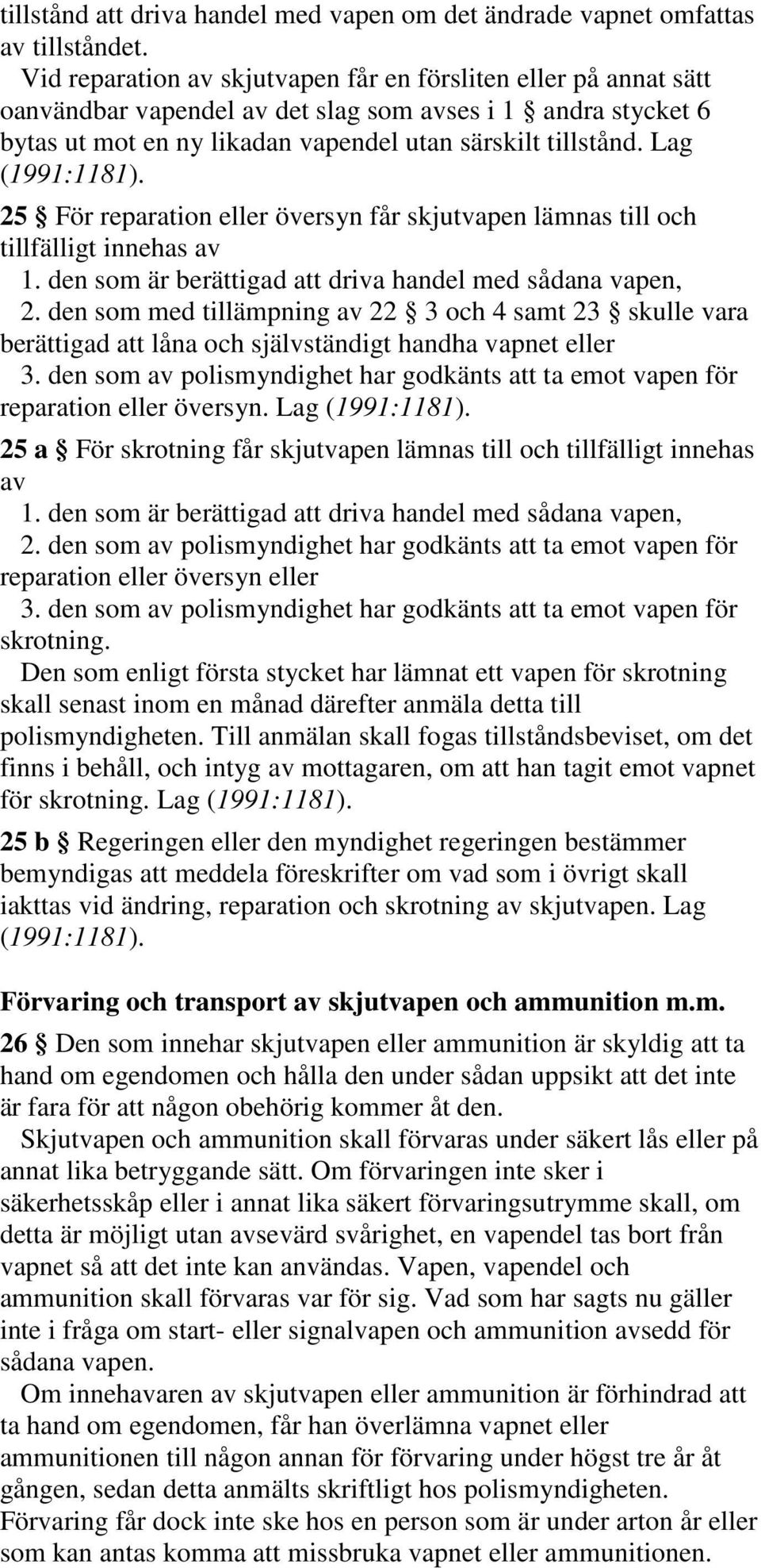 Lag 25 För reparation eller översyn får skjutvapen lämnas till och tillfälligt innehas av 1. den som är berättigad att driva handel med sådana vapen, 2.