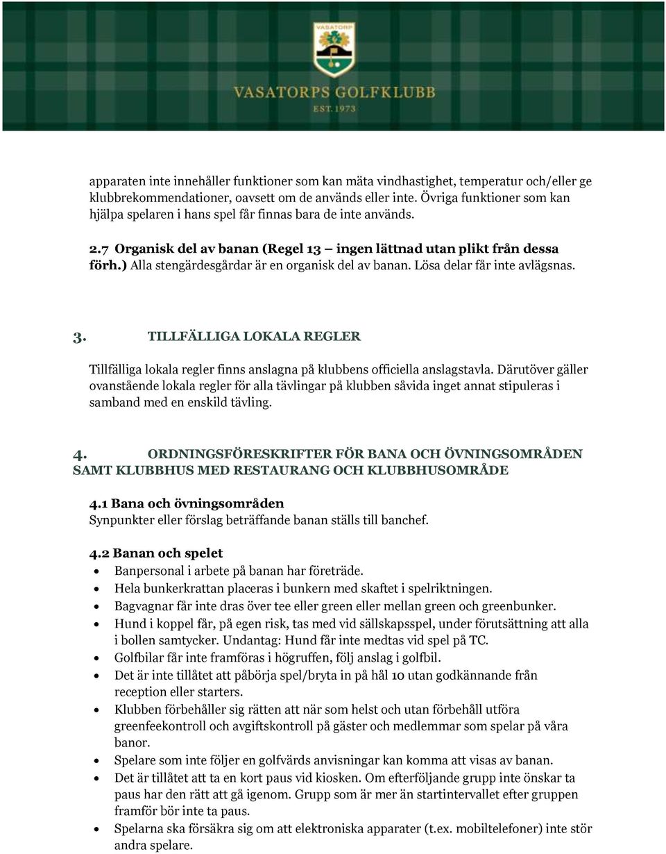 ) Alla stengärdesgårdar är en organisk del av banan. Lösa delar får inte avlägsnas. 3. TILLFÄLLIGA LOKALA REGLER Tillfälliga lokala regler finns anslagna på klubbens officiella anslagstavla.