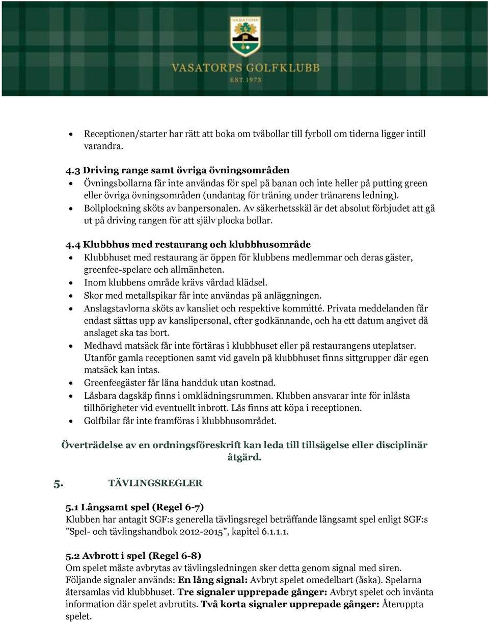 ledning). Bollplockning sköts av banpersonalen. Av säkerhetsskäl är det absolut förbjudet att gå ut på driving rangen för att själv plocka bollar. 4.