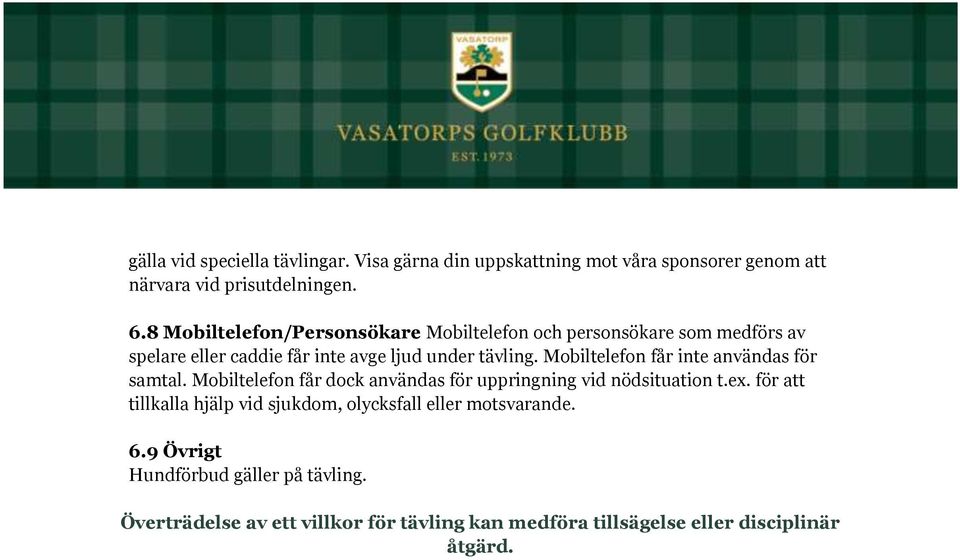 Mobiltelefon får inte användas för samtal. Mobiltelefon får dock användas för uppringning vid nödsituation t.ex.