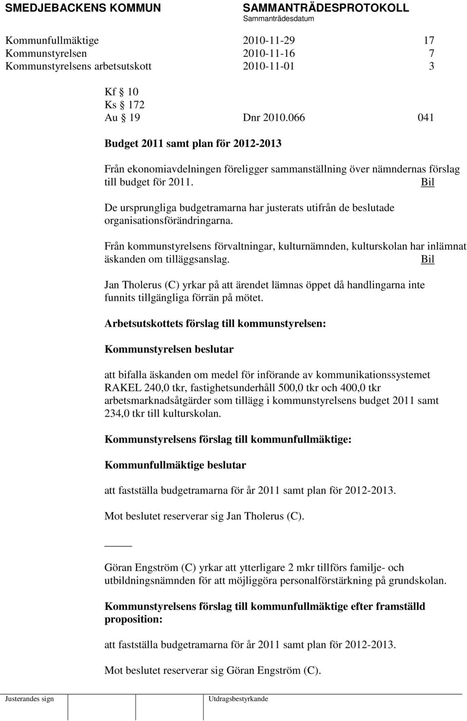 Bil De ursprungliga budgetramarna har justerats utifrån de beslutade organisationsförändringarna.