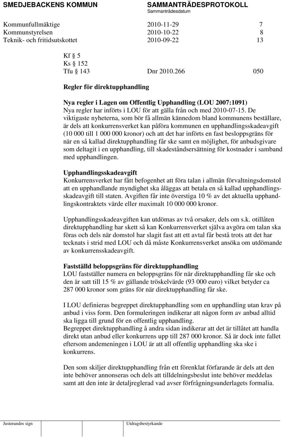 De viktigaste nyheterna, som bör få allmän kännedom bland kommunens beställare, är dels att konkurrensverket kan påföra kommunen en upphandlingsskadeavgift (10 000 till 1 000 000 kronor) och att det